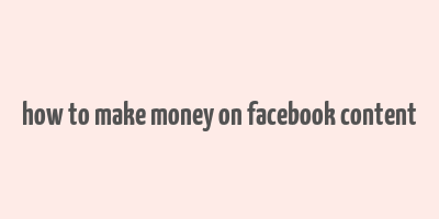 how to make money on facebook content