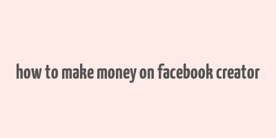 how to make money on facebook creator