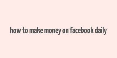 how to make money on facebook daily