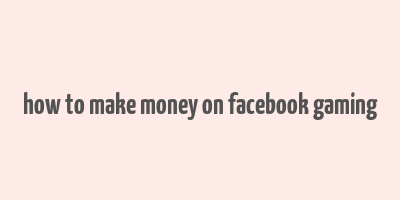 how to make money on facebook gaming