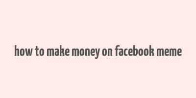 how to make money on facebook meme