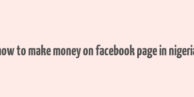 how to make money on facebook page in nigeria