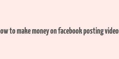 how to make money on facebook posting videos