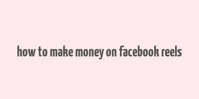 how to make money on facebook reels