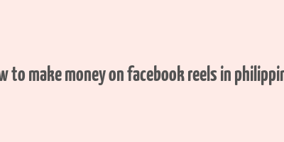 how to make money on facebook reels in philippines