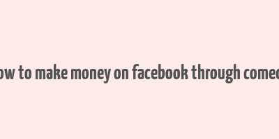 how to make money on facebook through comedy