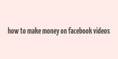 how to make money on facebook videos