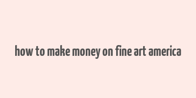 how to make money on fine art america