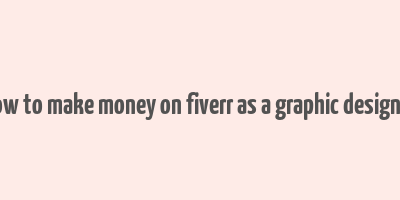 how to make money on fiverr as a graphic designer