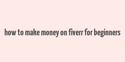 how to make money on fiverr for beginners