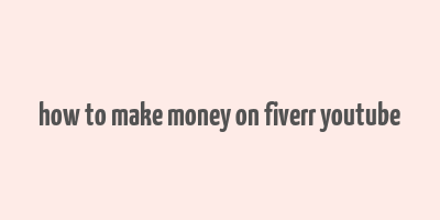 how to make money on fiverr youtube