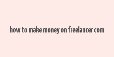 how to make money on freelancer com