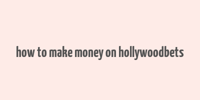 how to make money on hollywoodbets