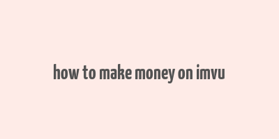 how to make money on imvu