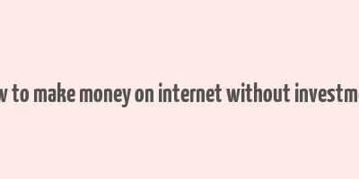 how to make money on internet without investment