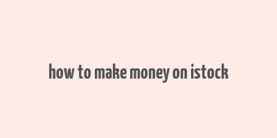 how to make money on istock