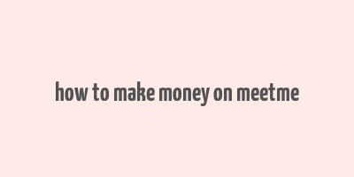 how to make money on meetme