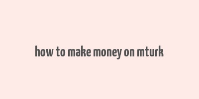 how to make money on mturk