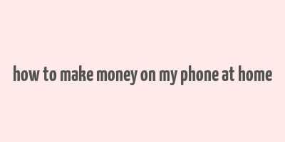 how to make money on my phone at home