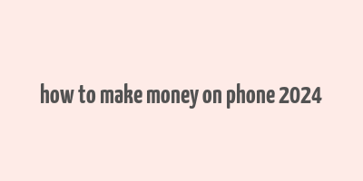 how to make money on phone 2024