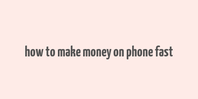 how to make money on phone fast