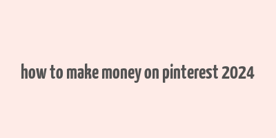 how to make money on pinterest 2024