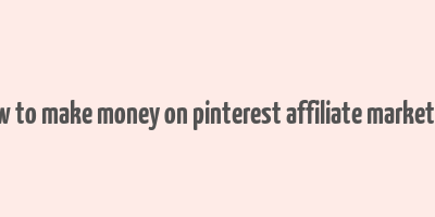 how to make money on pinterest affiliate marketing