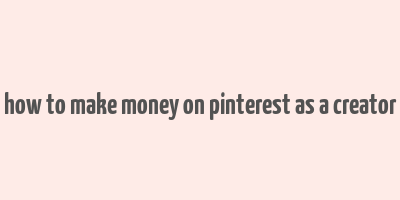 how to make money on pinterest as a creator