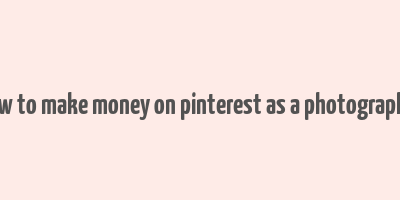 how to make money on pinterest as a photographer