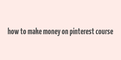 how to make money on pinterest course