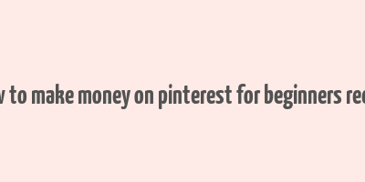 how to make money on pinterest for beginners reddit