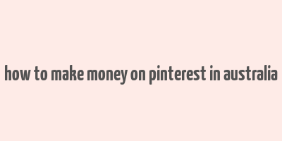 how to make money on pinterest in australia