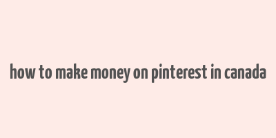 how to make money on pinterest in canada