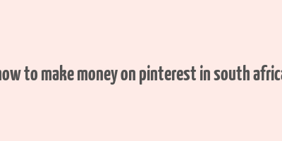 how to make money on pinterest in south africa