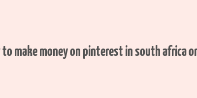 how to make money on pinterest in south africa online