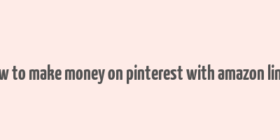 how to make money on pinterest with amazon links