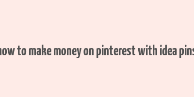 how to make money on pinterest with idea pins