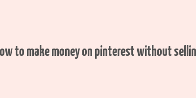 how to make money on pinterest without selling