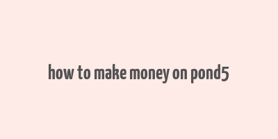 how to make money on pond5