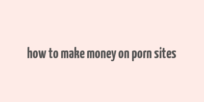 how to make money on porn sites