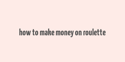 how to make money on roulette