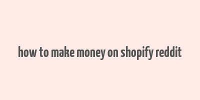 how to make money on shopify reddit