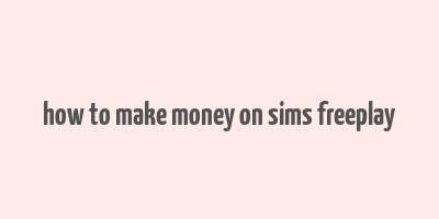 how to make money on sims freeplay