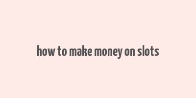 how to make money on slots