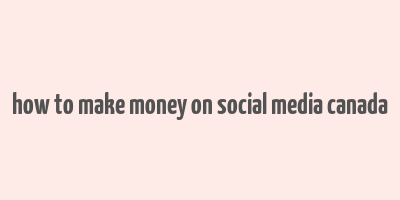 how to make money on social media canada