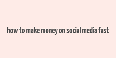 how to make money on social media fast