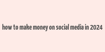 how to make money on social media in 2024