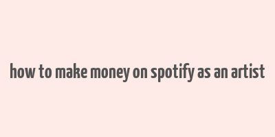 how to make money on spotify as an artist