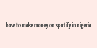 how to make money on spotify in nigeria