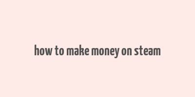 how to make money on steam